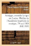 Aristippe, Com?die Lyrique En 2 Actes. Th??tre de l'Acad?mie Imp?riale de Musique, Le 24 Mai 1808