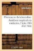 Discours Sur La Tuberculose. Acad?mie Imp?riale de M?decine, 2 Juin 1868