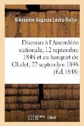 Discours ? l'Assembl?e Nationale, 12 Septembre 1848 Et Au Banquet Du Chalet, 22 Septembre 1848