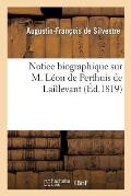 Notice Biographique Sur M. L?on de Perthuis de Laillevant: Soci?t? Royale Et Centrale d'Agriculture, S?ance Publique, 18 Avril 1819