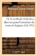 de la M?thode D?ductive, Discours Pour l'Ouverture Du Cours de Logique: Sorbonne, Le 11 D?cembre 1851