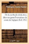 de la M?thode D?ductive, Discours Pour l'Ouverture Du Cours de Logique: Sorbonne, Le 11 D?cembre 1851