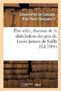 ?tre Utile, Discours de la Distribution Des Prix Du Lyc?e Janson de Sailly: Trocad?ro, Paris, 29 Juillet 1904