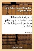 Tableau Historique Et Pittoresque de Paris Depuis Les Gaulois Jusqu'? Nos Jours. Tome 1. Partie 2