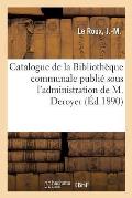 Catalogue de la Biblioth?que Communale Publi? Sous l'Administration de M. Deroyer