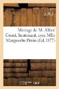 Mariage de M. Alfred Grout, Lieutenant, Avec Mlle Marguerite P?nin: Et de M. Laurent, Sous-Ing?nieur Avec La Soeur de M. Grout