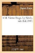 A M. Victor Hugo. Le Si?cle, ode