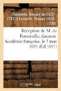 R?ception de M. de Fontenelle, Discours. Acad?mie Fran?oise, Le 5 May 1691: Avec Plusieurs Pi?ces de Po?sie Qui Y Ont ?t? Lues Le M?me Jour