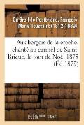 Aux Bergers de la Cr?che, Chant? Dans l'Int?rieur Du Carmel de Saint-Brieuc, Le Jour de No?l 1875