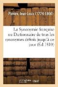 La Synonymie Fran?aise Ou Dictionnaire de Tous Les Synonymes D?finis Jusqu'? CE Jour