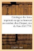 Catalogue Des Livres Imprim?s Ou Qui Se Trouvent En Nombre Chez Durand, Rue Du Foin