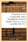 Cinquante ANS de Vie Pastorale, Notice Biographique Sur M. Jean-Baptiste Renard, Cur? de Lun?ville