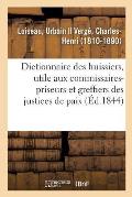 Dictionnaire Des Huissiers, Ouvrage ?galement Utile Aux Commissaires-Priseurs: Et Aux Greffiers Des Justices de Paix