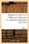 Rapports Et Notices Sur l'?dition Des M?moires Du Cardinal de Richelieu Pr?par?e, Tome 1-1: Pour La Soci?t? de l'Histoire de France.