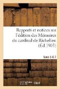 Rapports Et Notices Sur l'?dition Des M?moires Du Cardinal de Richelieu Pr?par?e, Tome 3-6-7: Pour La Soci?t? de l'Histoire de France.