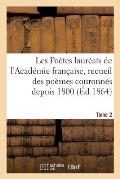 Les Po?tes Laur?ats de l'Acad?mie Fran?aise, Recueil Des Po?mes Couronn?s Depuis 1800, Tome 2: Avec Une Introduction 1671-1800 Et Des Notices Biograph