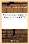 Caton d'Utique, Trag?die En 3 Actes Et En Vers