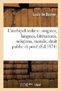 L'Archipel Indien: Origines, Langues, Litt?ratures, Religions, Morale, Droit Public Et Priv?,: Des Populations