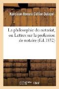 La Philosophie Du Notariat, Ou Lettres Sur La Profession de Notaire