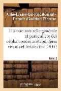 Histoire Naturelle G?n?rale Et Particuli?re Des C?phalopodes Ac?tabulif?res Tome 2: Vivants Et Fossiles.