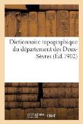 Dictionnaire Topographique Du D?partement Des Deux-S?vres:: Comprenant Les Noms de Lieux Anciens Et Modernes