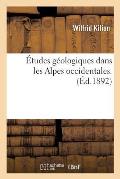 ?tudes G?ologiques Dans Les Alpes Occidentales.: Notes Sur l'Histoire Et La Structure G?ologique Des Cha?nes Alpines de la Maurienne