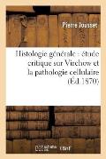 Histologie G?n?rale: ?tude Critique Sur Virchow Et La Pathologie Cellulaire, Par Le Dr P. Jousset,