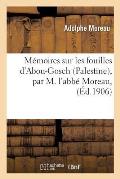 M?moires Sur Les Fouilles d'Abou-Gosch Palestine, Par M. l'Abb? Moreau,