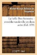 La Belle Bourbonnaise: Com?die-Vaudeville En Deux Actes
