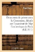 Deux Mois de Prison Sous Le Commune: Suivi de D?tails Authentiques Sur l'Assassinat de Mgr l'Archev?que de Paris