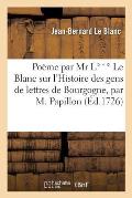 Po?me Par MR L*** Le Blanc Sur l'Histoire Des Gens de Lettres de Bourgogne,: Par M. Papillon, Et Sur l'?tat Florissant de Cette Province