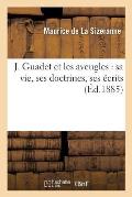 J. Guadet Et Les Aveugles: Sa Vie, Ses Doctrines, Ses ?crits