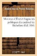 Maximes d'?tat Et Fragments Politiques Du Cardinal de Richelieu
