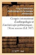 Congr?s International d'Anthropologie Et d'Arch?ologie Pr?historiques: Compte Rendu: de la Treizi?me Session, Monaco, 1906