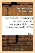 Superstitions Et Survivances ?tudi?es Au Point de Vue de Leur Origine Et de Leurs Transformations T1