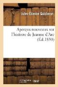 Aper?us Nouveaux Sur l'Histoire de Jeanne d'Arc