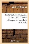 P?r?grinations En Alg?rie, 1830 ? 1842. Histoire, ?thographie, Anecdotes