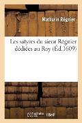 Les Satyres Du Sieur R?gnier D?di?es Au Roy