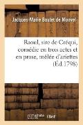 Raoul, Sire de Cr?qui, Com?die En Trois Actes Et En Prose, M?l?e d'Ariettes: Com?diens Italiens Ordinaires Du Roi, 31 Octobre 1789