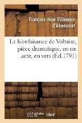 La Bienfaisance de Voltaire, Pi?ce Dramatique, En Un Acte, En Vers: Th??tre de la Nation, Le Lundi 30 Mai 1791