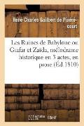 Les Ruines de Babylone Ou Giafar Et Za?da, M?lodrame Historique En 3 Actes, En Prose: Et ? Grand Spectacle. Paris, Ga?t?, 30 Octobre 1810