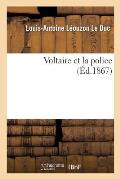 Voltaire Et La Police. Dossier Recueilli ? Saint-P?tersbourg Parmi Les Manuscrits Fran?ais Originaux: Enlev?s ? La Bastille En 1789 Avec Une Introduct