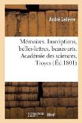 M?moires. Inscriptions, Belles-Lettres, Beaux-Arts.Acad?mie Des Sciences, Troyes