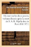 Un Mot Sur Les Deux Proc?s-Verbaux Dress?s Apr?s La Mort de S. A. R. Mgr Le Duc de Berri: Et Cons?quences ? En Tirer Par Rapport Au Gouvernement Et ?