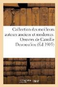 Biblioth?que Nationale. Collection Des Meilleurs Auteurs Anciens Et Modernes: Oeuvres de Camille Desmoulins