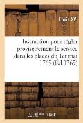Instruction Que Le Roi a Fait Exp?dier Pour R?gler Provisoirement Le Service Dans Les Places: Du 1er Mai 1765