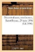 D?centralisons, Conf?rence, Saint-Brieuc, 29 Juin 1896: Premier Concours Provincial Organis? Par La Soci?t? Des Agriculteurs de France