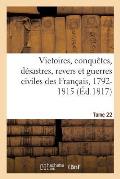 Victoires, Conquetes, Desastres, Revers Et Guerres Civiles Des Francais, 1792-1815. Tome 22