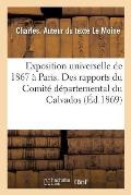 Exposition Universelle de 1867 ? Paris. Extrait Des Rapports Du Comit? D?partemental Du Calvados