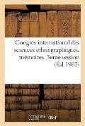 Congr?s International Des Sciences Ethnographiques, M?moires, 3eme Session: Paris, Aout Et Septembre 1900